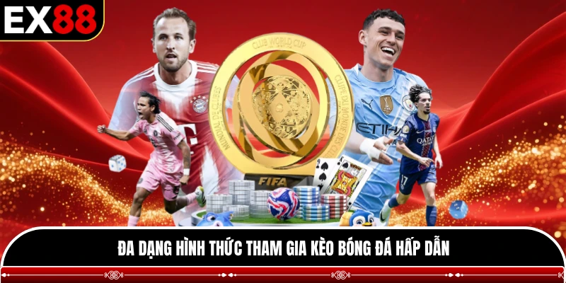Đa dạng hình thức tham gia kèo bóng đá hấp dẫn