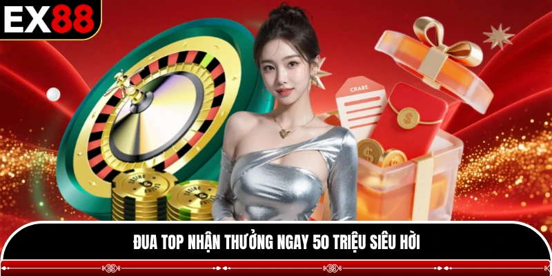 Đua top nhận thưởng ngay 50 triệu siêu hời