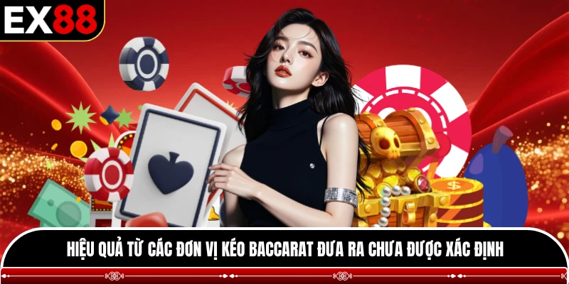 Hiệu quả từ các đơn vị kéo Baccarat đưa ra chưa được xác định