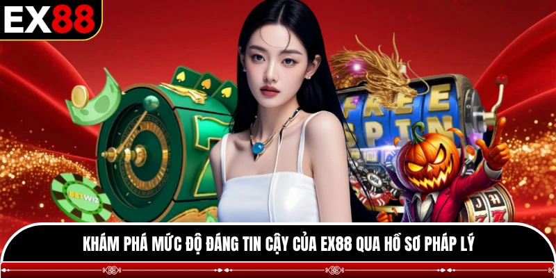 Khám phá mức độ đáng tin cậy của EX88 qua hồ sơ pháp lý