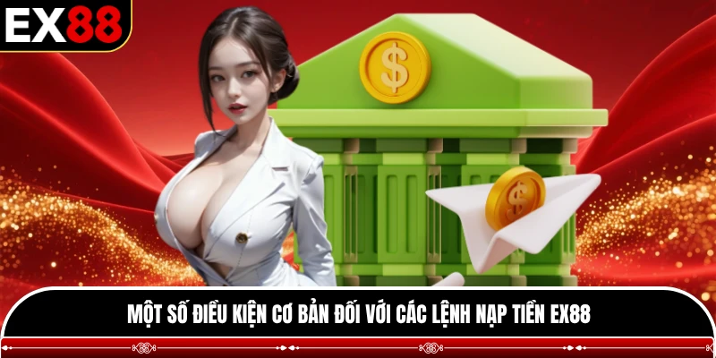 Một số điều kiện cơ bản đối với các lệnh nạp tiền EX88
